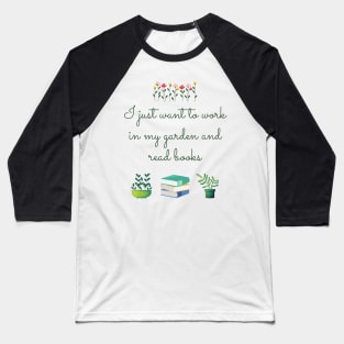 I just want to work in my garden and read books Baseball T-Shirt